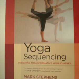 Yoga Sequencing: Designing Transformative Yoga Classes - Stephens, Mark